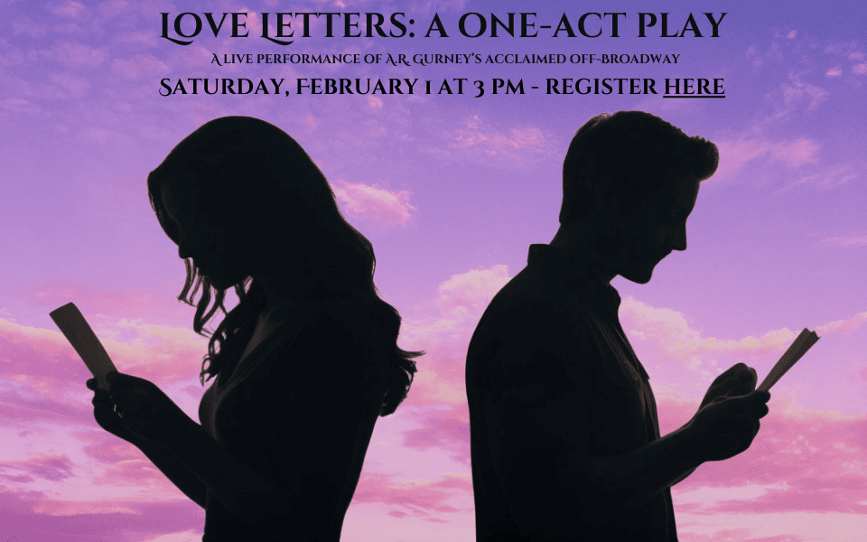 Love Letters A live performance of A.R. Gurney’s acclaimed off-Broadway one-act play